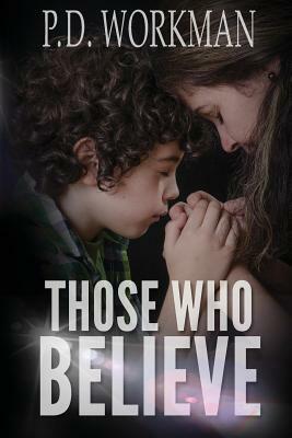 Those Who Believe by P.D. Workman