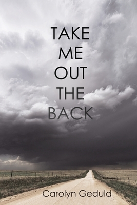 Take Me Out the Back by Carolyn Geduld