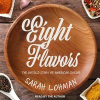 Eight Flavors: The Untold Story of American Cuisine by Sarah Lohman