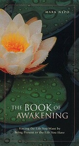 The Book of Awakening: Having the Life You Want by Being Present to the Life You Have by Mark Nepo