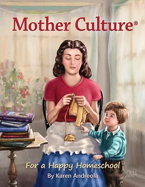 Mother Culture: For a Happy Homeschool by Karen Andreola, Karen Andreola
