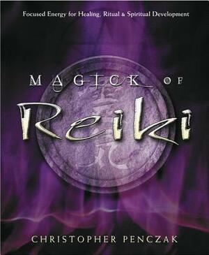 Magick of Reiki: Focused Energy for Healing, Ritual, & Spiritual Development by Christopher Penczak