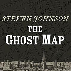 The Ghost Map: the Story of London's Most Terrifying Epidemic - and How It Changed Science, Cities, and the Modern World by Steven Johnson