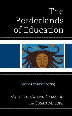 The Borderlands of Education: Latinas in Engineering by Susan M. Lord