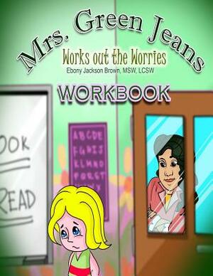 Mrs. GreenJeans Works Out The Worries: An Adult-Guided Workbook by Iris M. Williams, Ebony Jackson Brown