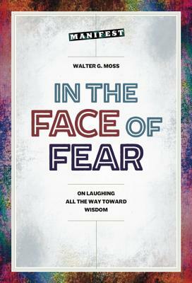In the Face of Fear: On Laughing All the Way Toward Wisdom by Walter Moss
