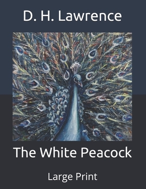 The White Peacock: Large Print by D. H. Lawrence