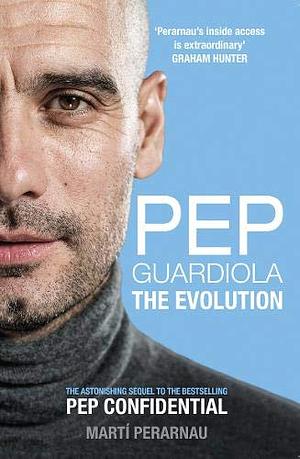 Pep Guardiola: The Evolution by Martí Perarnau Grau