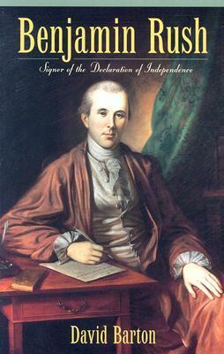 Benjamin Rush: Signer of the Declaration of Independence by David Barton