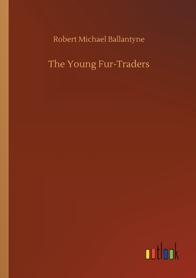 The Young Fur-Traders by Robert Michael Ballantyne