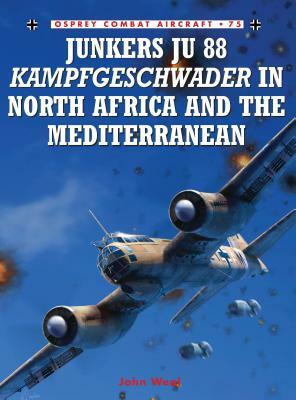 Junkers Ju 88 Kampfgeschwader in North Africa and the Mediterranean by John Weal