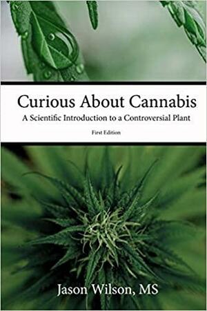 Curious about Cannabis: A Scientific Introduction to a Controversial Plant by Jason Wilson