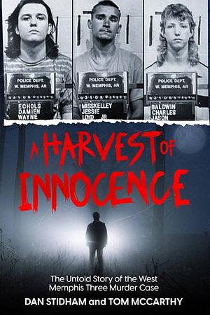 A Harvest of Innocence: The Untold Story of the West Memphis Three Murder Case by Tom McCarthy, Dan Stidham