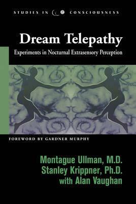 Dream Telepathy: Experiments in Nocturnal Extrasensory Perception by Montague Ullman, Stanley Krippner