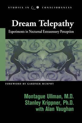 Dream Telepathy: Experiments in Nocturnal Extrasensory Perception by Stanley Krippner, Montague Ullman