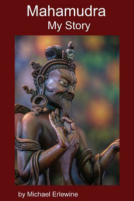 Mahamudra: My Story: Experiene with Mahamudra Meditation by Michael Erlewine