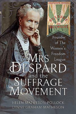 Mrs Despard and the Suffrage Movement: Founder of the Women's Freedom League by Lynne Graham-Matheson, Helen Matheson-Pollock