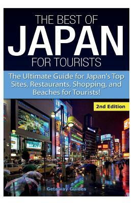 The Best of Japan for Tourists: The Ultimate Guide for Japan's Top Sites, Restaurants, Shopping, and Beaches for Tourists by Getaway Guides