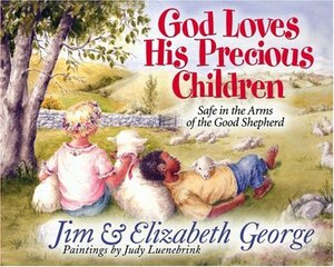 God Loves His Precious Children: Safe in the Arms of the Good Shepherd by Elizabeth George, Jim George