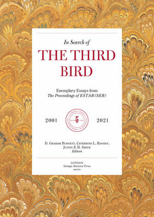 In Search of the Third Bird: Exemplary Essays from The Proceedings of ESTAR(SER), 2001–2020 by D. Graham Burnett, Catherine L. Hansen, Justin E. H. Smith