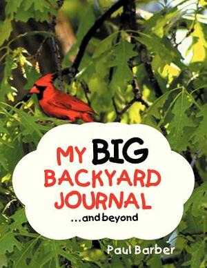 My Big Backyard Journal...and Beyond by Paul Barber