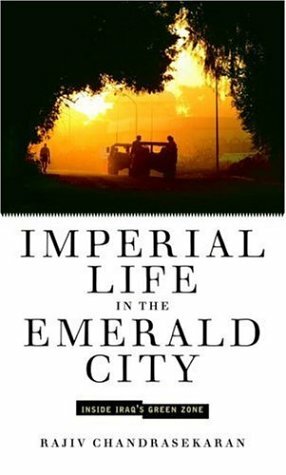 Imperial Life in the Emerald City: Inside Iraq's Green Zone by Rajiv Chandrasekaran
