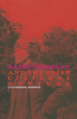 Alice Milligan and the Irish Cultural Revival by Catherine Morris
