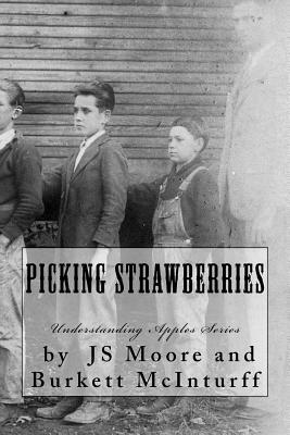 Picking Strawberries: The Burkett McInturff Story by Js Moore, Burkett C. McInturff