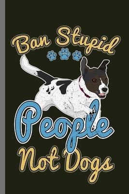 Ban Stupid People Not Dogs: For Dogs Puppy Animal Lovers Cute Animal Composition Book Smiley Sayings Funny Vet Tech Veterinarian Animal Rescue Sar by Marry Jones