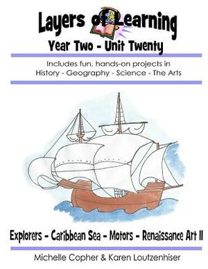Layers of Learning Year Two Unit Twenty: Explorers, Caribbean Sea, Motors, Renaissance Art II by Karen Loutzenhiser, Michelle Copher