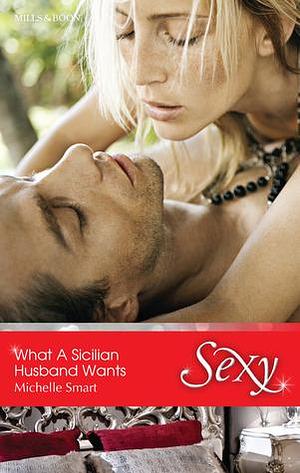 What A Sicilian Husband Wants by Michelle Smart, Michelle Smart