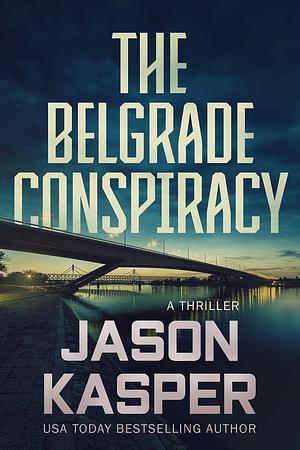 The Belgrade Conspiracy by Jason Kasper, Jason Kasper