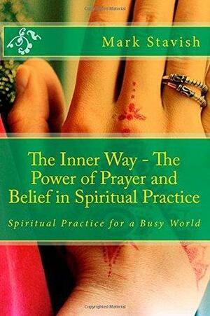 The Inner Way - The Power of Prayer and Belief in Spiritual Practice by Alfred DeStefano III, Paul Bowersox, Mark Stavish