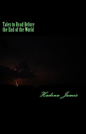 Tales to Read Before the End of the World by Hadena James