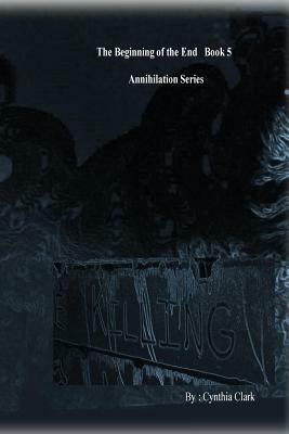 The Beginning of the End Annihilation Series: Enter the Darkness by Cynthia Clark