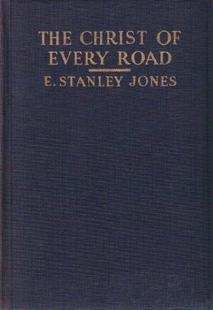 The Christ of Every Road: A Study in Pentecost by E. Stanley Jones