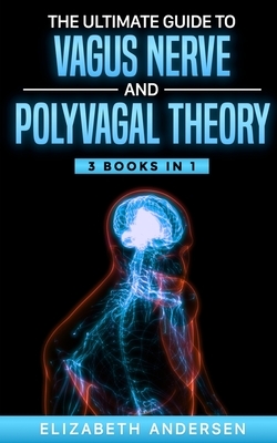 The Ultimate Guide to Vagus Nerve and Polyvagal Theory: 3 Books in 1 by Elizabeth Andersen