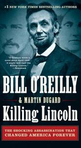 Killing Lincoln: The Shocking Assassination That Changed America Forever by Bill O'Reilly, Martin Dugard
