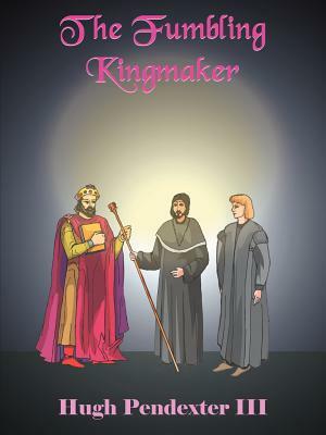 The Fumbling Kingmaker by Hugh Pendexter III