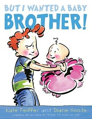 But I Wanted a Baby Brother! by Diane Goode, Kate Feiffer