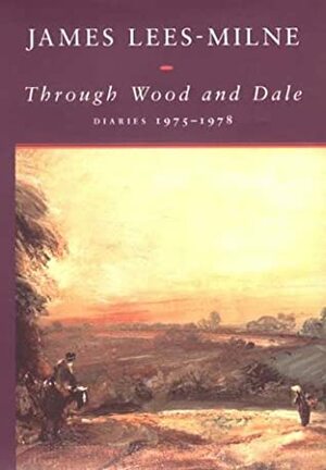 Through Wood and Dale: Diaries, 1975-1978 by James Lees-Milne