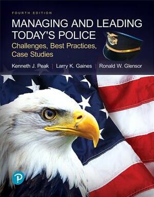 Managing and Leading Today's Police: Challenges, Best Practices, Case Studies by Ronald Glensor, Kenneth Peak, Larry Gaines