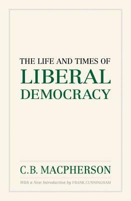 The Life and Times of Liberal Democracy by C. B. MacPherson