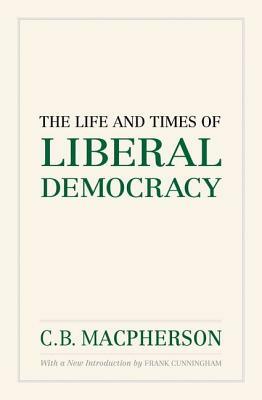 The Life and Times of Liberal Democracy by C. B. MacPherson