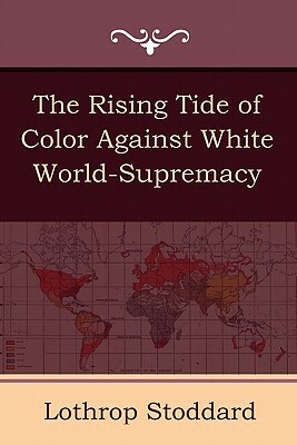 The Rising Tide of Color Against White World-Supremacy by Lothrop Stoddard