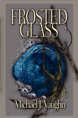 Frosted Glass: The Novel by Michael J. Vaughn