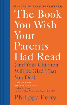 The Book You Wish Your Parents Had Read: (and Your Children Will Be Glad That You Did) by Philippa Perry