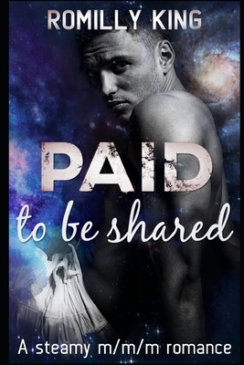 Paid to be shared: A Steamy m/m/m Romance by Romilly King
