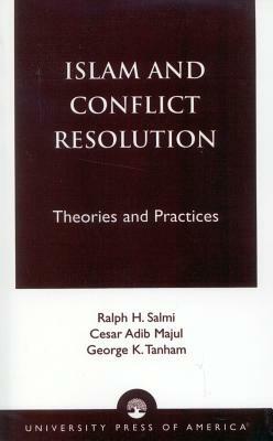 Islam and Conflict Resolution: Theories and Practices by George K. Tanham, Cesar Adib Majul, Ralph H. Salmi