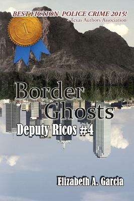 Border Ghosts: Deputy Ricos Tale 4 by Elizabeth A. Garcia